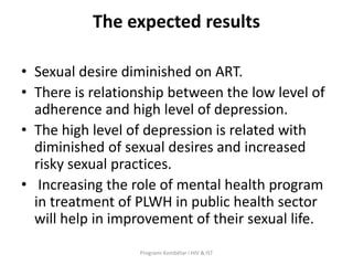 The expected results
• Sexual desire diminished on ART.
• There is relationship between the low level of
adherence and hig...