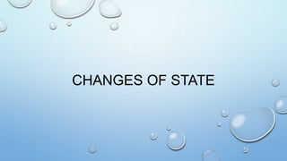 CHANGES OF STATE
 