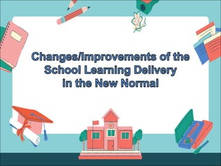 Changes or improvement of the school learning delivery in the new ...