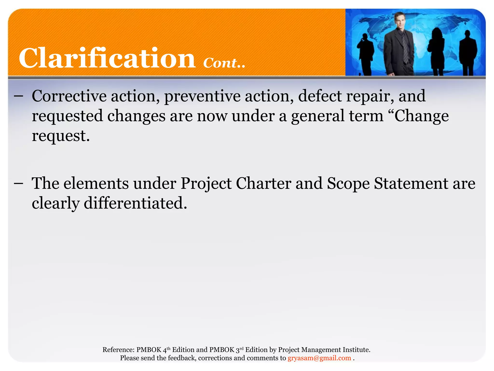 Corrective action, preventive action, defect repair, and requested changes are now under a general term “Change request. The elements under Project Charter and Scope Statement are clearly differentiated. Clarification  Cont.. 