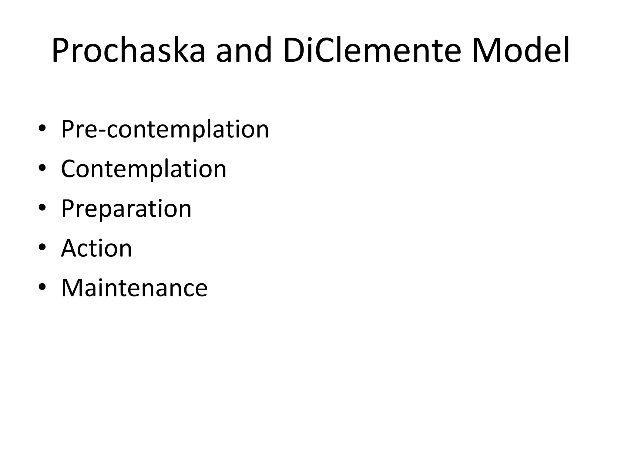 Prochaska and DiClemente Model
• Pre-contemplation
• Contemplation
• Preparation
• Action
• Maintenance
 