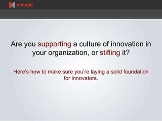 Are you supporting a culture of innovation in 
your organization, or stifling it? 
Here’s how to make sure you’re laying a...