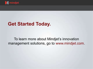 Get Started Today.
To learn more about Mindjet’s innovation
management solutions, go to www.mindjet.com.

 