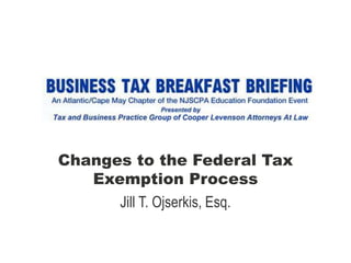 Changes to the Federal Tax
Exemption Process
Jill T. Ojserkis, Esq.
 