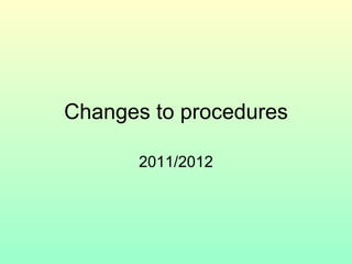 Changes to procedures 2011/2012 