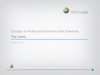 1
Changes to Professional Services GSA Schedules
The Latest
January 21, 2015
 