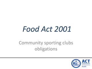 Food Act 2001
Community sporting clubs
obligations
 