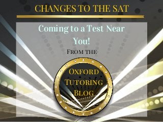 CHANGES TO THE SAT
Coming to a Test Near
You!
Oxford
Tutoring
Blog
From the
 
