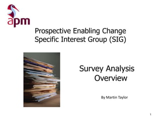 Prospective Enabling Change
Specific Interest Group (SIG)

Survey Analysis
Overview
By Martin Taylor

1

 