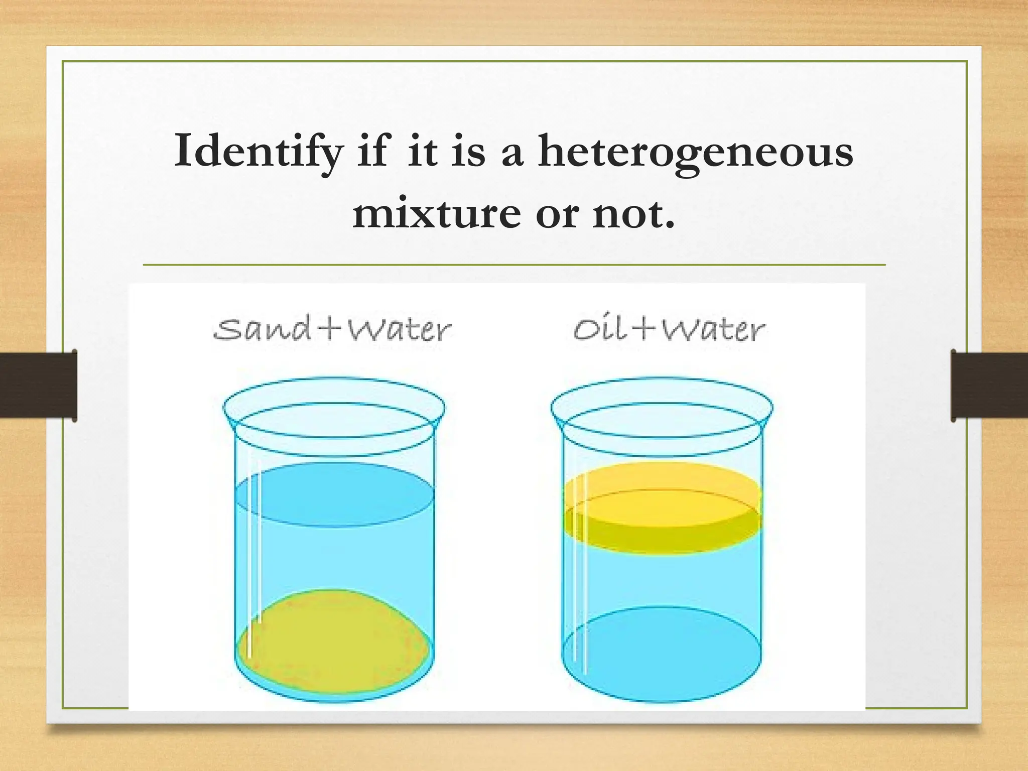 Identify if it is a heterogeneous
mixture or not.
 