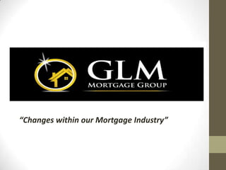“Changes within our Mortgage Industry”
 