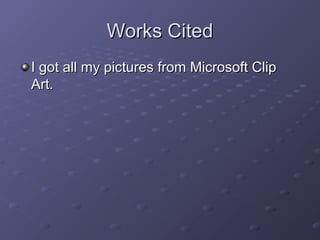Works CitedWorks Cited
I got all my pictures from Microsoft ClipI got all my pictures from Microsoft Clip
Art.Art.
 