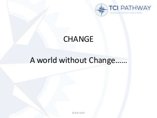 CHANGE
A world without Change……
@SafarazAli
 