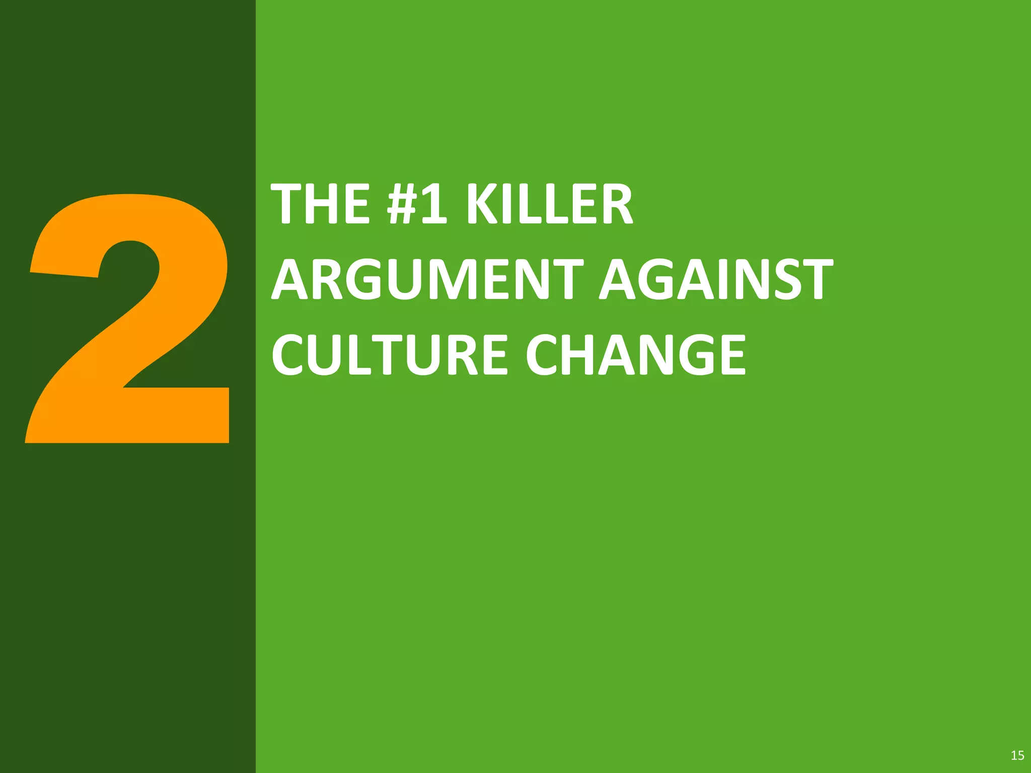 15
THE #1 KILLER
ARGUMENT AGAINST
CULTURE CHANGE
 