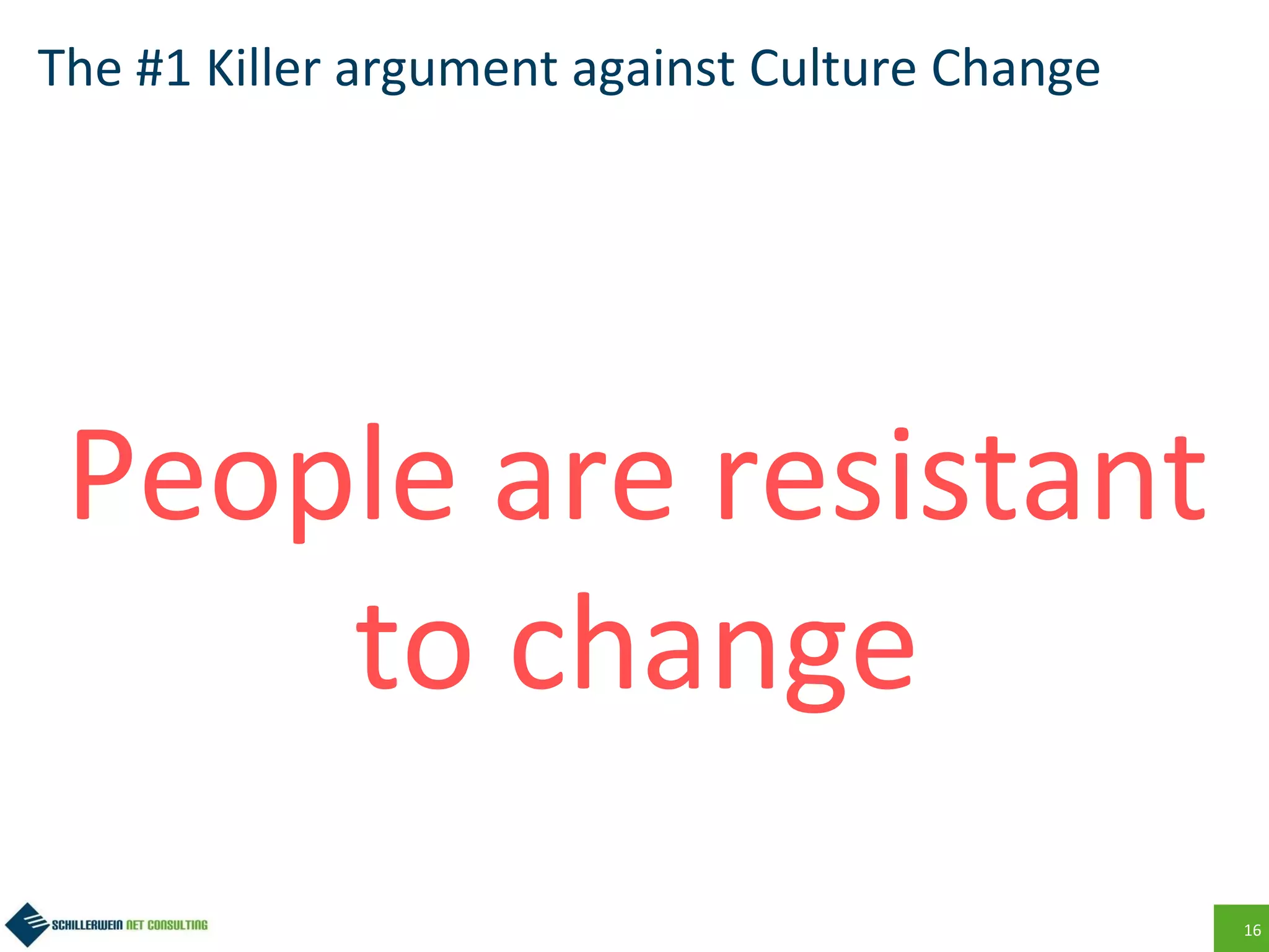 16
The #1 Killer argument against Culture Change
People are resistant
to change
 