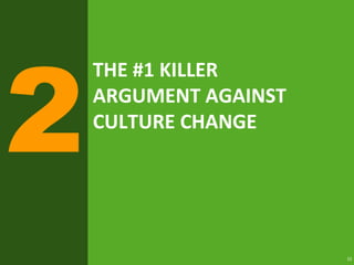 15
THE #1 KILLER
ARGUMENT AGAINST
CULTURE CHANGE
 