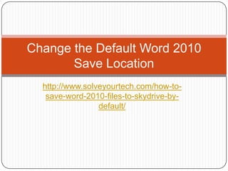 Change the Default Word 2010
       Save Location
  http://www.solveyourtech.com/how-to-
   save-word-2010-files-to-skydrive-by-
                 default/
 