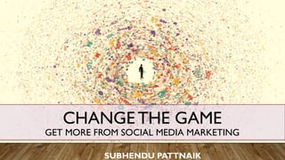 SUBHENDU PATTNAIK
CHANGE THE GAME
GET MORE FROM SOCIAL MEDIA MARKETING
 