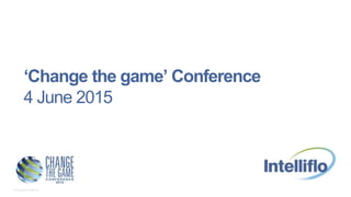 © Copyright Intelliflo Ltd.
‘Change the game’ Conference
4 June 2015
 