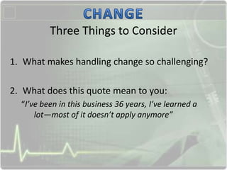 Three Things to Consider
1. What makes handling change so challenging?
2. What does this quote mean to you:
“I’ve been in ...