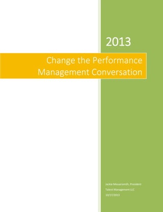 2013
Change the Performance
Management Conversation

Jackie Messersmith, President
Talent Management LLC
10/17/2013

 