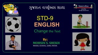 ગુજરાત વર્ચ્ુુઅલ શાળા
STD-9
ENGLISH
By;
MOHSIN S. SHEKH
MODEL SCHOOL, SAMI, PATAN.
Change the Text
 