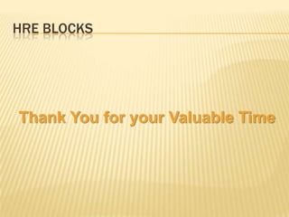 HRE BLOCKS




Thank You for your Valuable Time
 