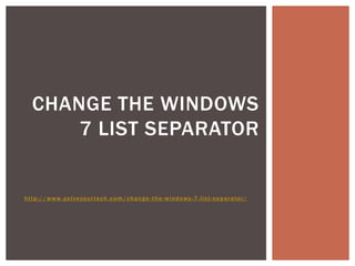 CHANGE THE WINDOWS
      7 LIST SEPARATOR


http://www.solveyour tec h.c om/c hange -the-windows-7-list-separator/
 