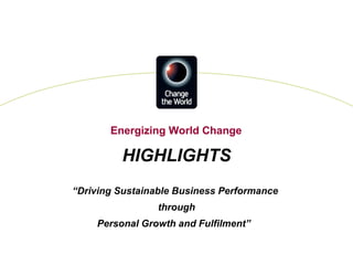 HIGHLIGHTS “ Driving Sustainable Business Performance  through Personal Growth and Fulfilment”  Energizing World Change 