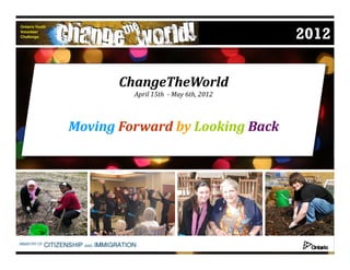 2012

       ChangeTheWorld
         April 15th  ­ May 6th, 2012



Moving Forward
Moving Forward by Looking Back
 
