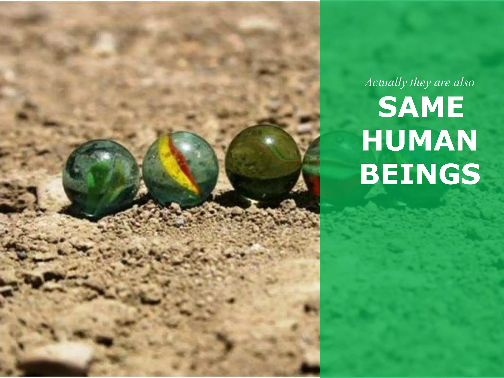 Actually they are also

 SAME
HUMAN
BEINGS
 