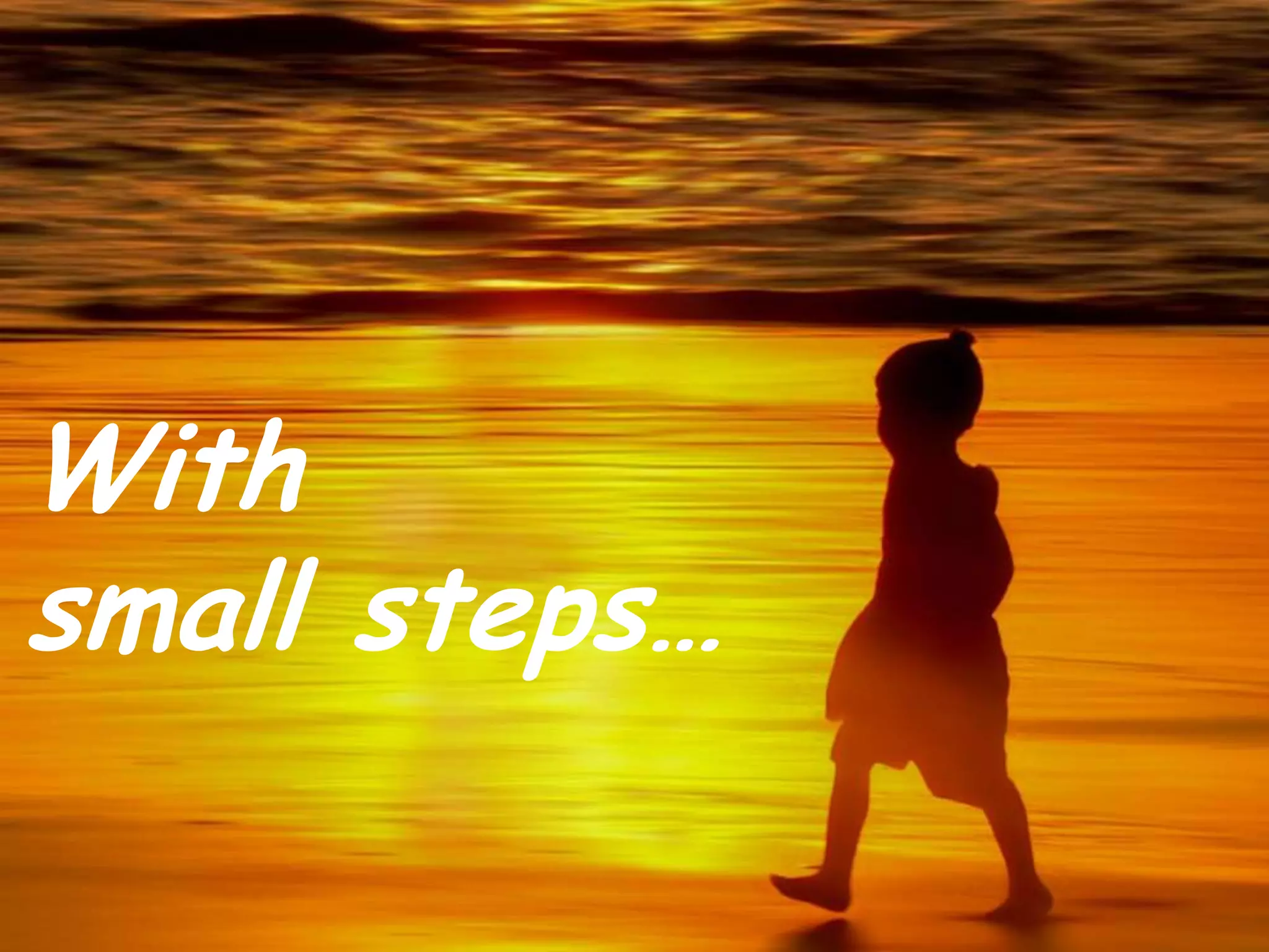 With
small steps…
 