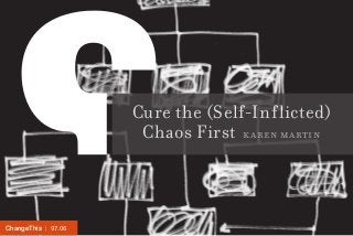 | 97.06ChangeThis
Cure the (Self-Inflicted)
Chaos First karen martin
 