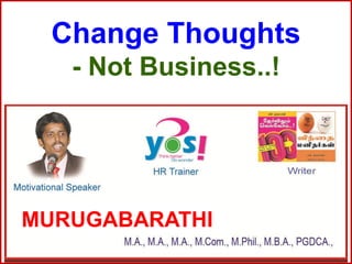 Change Thoughts
- Not Business..!
MURUGABARATHI
 