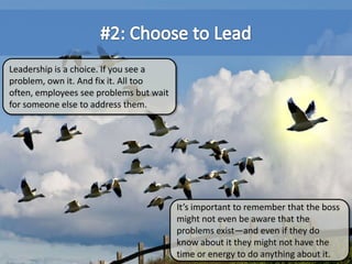 #2: Choose to Lead<br />Leadership is a choice. If you see a problem, own it. And fix it. All too often, employees see pro...