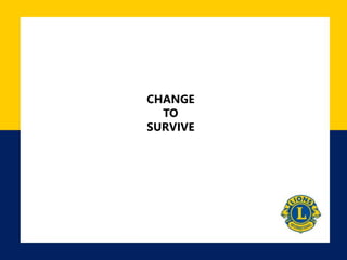 CHANGE 
TO 
SURVIVE 
 