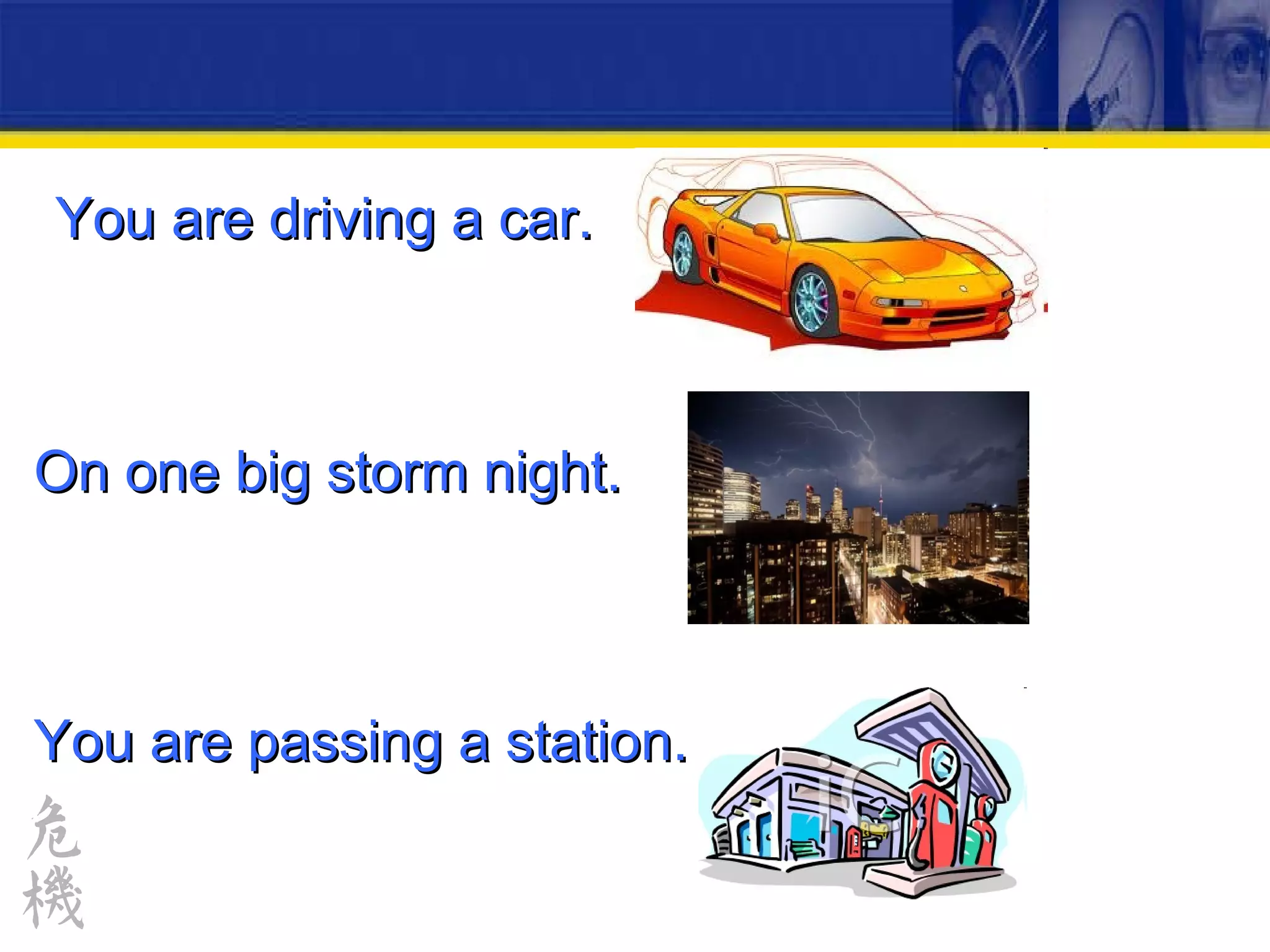 You are driving a car. On one big storm night. You are passing a station. 