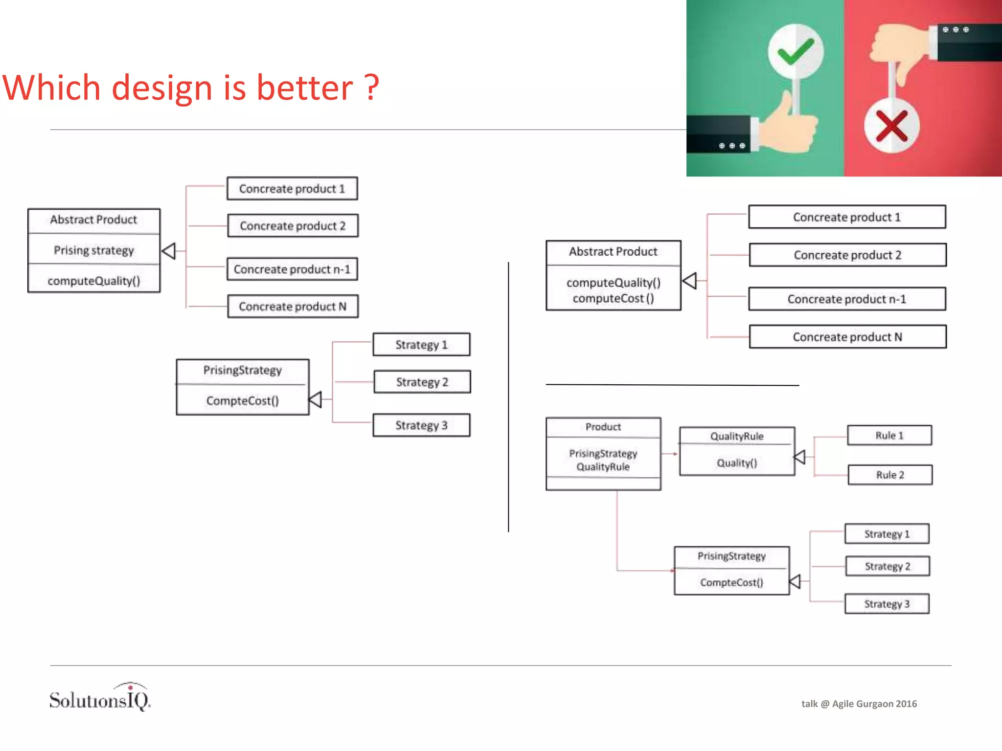 Which design is better ?
talk @ Agile Gurgaon 2016
 