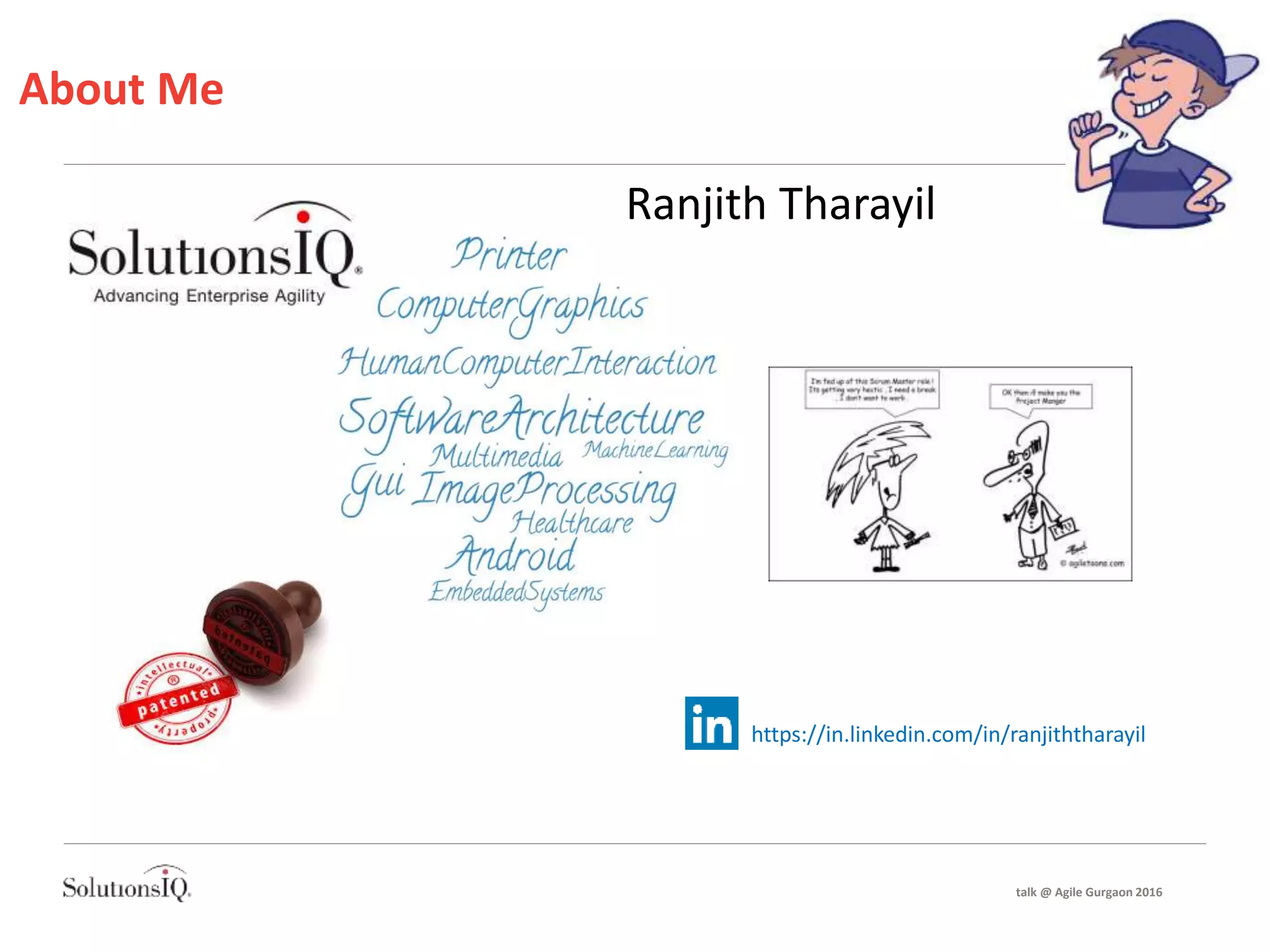 About Me
https://in.linkedin.com/in/ranjiththarayil
Ranjith Tharayil
talk @ Agile Gurgaon 2016
 