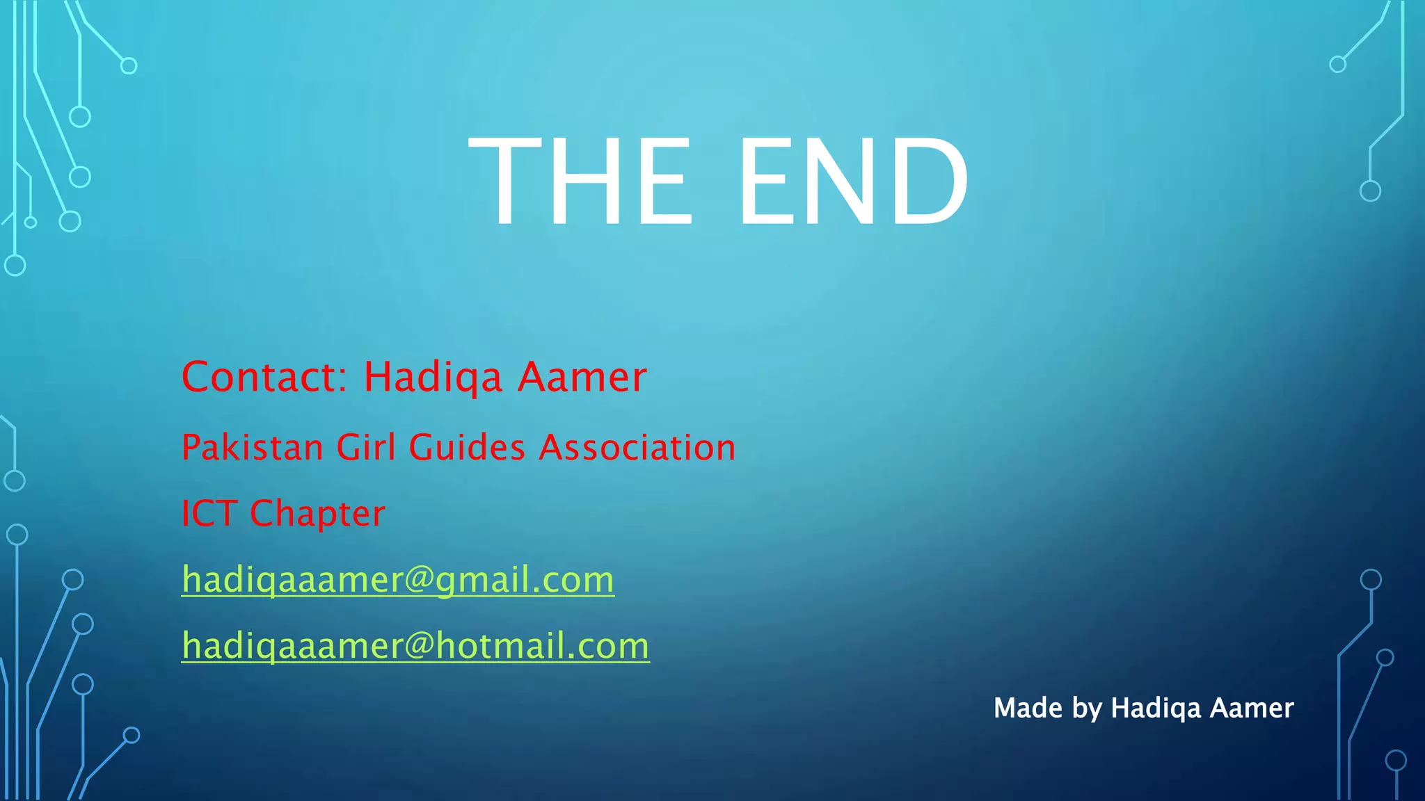 THE END
Contact: Hadiqa Aamer
Pakistan Girl Guides Association
ICT Chapter
hadiqaaamer@gmail.com
hadiqaaamer@hotmail.com
Made by Hadiqa Aamer
 