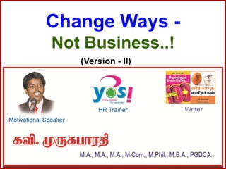Change Ways -
Not Business..!
(Version - II)
 