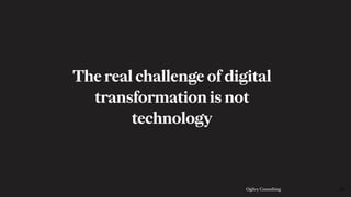 Ogilvy Consulting
The real challenge of digital
transformation is not
technology
14
 