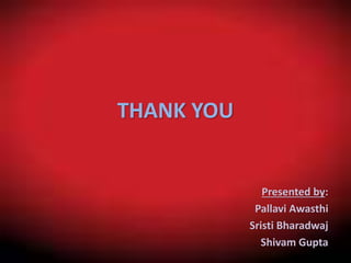 THANK YOU
Presented by:
Pallavi Awasthi
Sristi Bharadwaj
Shivam Gupta
 