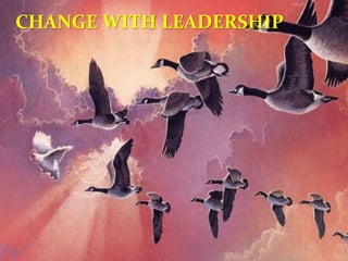 CHANGE WITH LEADERSHIP
 