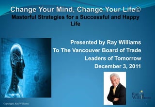 Presented by Ray Williams
To The Vancouver Board of Trade
Leaders of Tomorrow
December 3, 2011

Copyright, Ray Williams

1

 