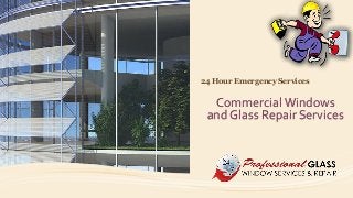 CommercialWindows
and Glass Repair Services
24 Hour Emergency Services
 