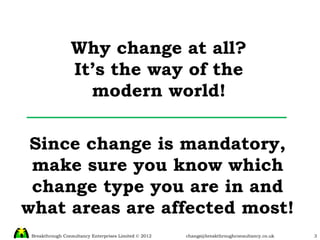 Why change at all? It’s the way of the modern world! Since change is mandatory, make sure you know which change type you are in and what areas are affected most! 
