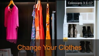 1
Change Your Clothes
Colossians 3:1–17
 