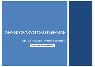 CHANGE YOUR CYBEROAM PASSWORD

        BE SAFE, BE PROTECTED!
            Only For SIMC-Bengaluru Students
 