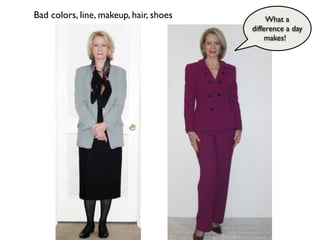 Bad colors, line, makeup, hair, shoes        What a
                                        difference a day
             ...